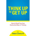 Think Up to Get Up: How to Break Free from Destructive Ways of Thinking