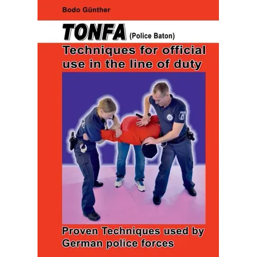 Tonfa (Police Baton) Techniques for official use in the line of duty: Proven Techniques used by German police forces