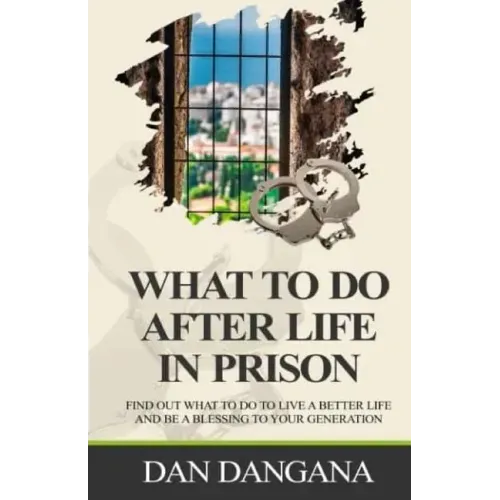 What to Do After Life in Prison: Find Out What To Do To Live A Better Life And Be A Blessing To Your Generation