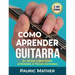 Cómo Aprender Guitarra: El Mejor Libro Para Aprender A Tocar Guitarra
