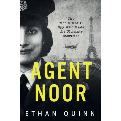 Agent Noor: The World War II Spy Who Made the Ultimate Sacrifice