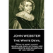 John Webster - The White Devil: "Man is most happy, when his own actions are arguments and examples of his virtue"