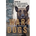 War Dogs: Tales of Canine Heroism, History, and Love: Tales of Canine Heroism, History, and Love