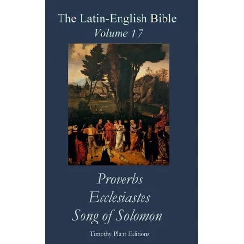 The Latin-English Bible - Vol 17: Proverbs, Ecclesiastes, Song of Solomon