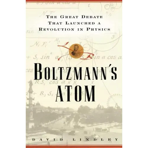 Boltzmanns Atom: The Great Debate That Launched a Revolution in Physics