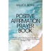 Positive Affirmation Prayer Book: Affirmation and Prayers to Comfort and Bless You throughout the Day as You Meditate the Wonderful Messages of God