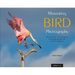Mastering Bird Photography: The Art, Craft, and Technique of Photographing Birds and Their Behavior