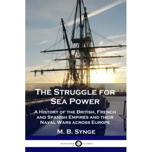 The Struggle for Sea Power: A History of the British, French and Spanish Empires and their Naval Wars across Europe