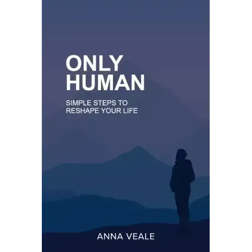 Only Human: Simple Steps to Reshape Your Life