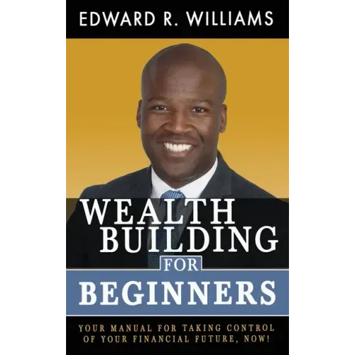 Wealth Building For Beginners: Your Manual For Taking Control Of Your Financial Future, Now!