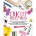 Cricut Project Ideas: Master The Cricut to Create Original Projects with Illustrations and Examples. Ultimate Guide for Beginners to Start M