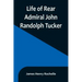 Life of Rear Admiral John Randolph Tucker