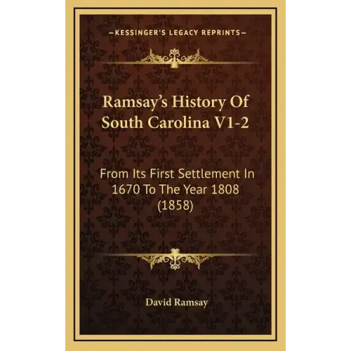 Ramsay's History Of South Carolina V1-2: From Its First Settlement In 1670 To The Year 1808 (1858)