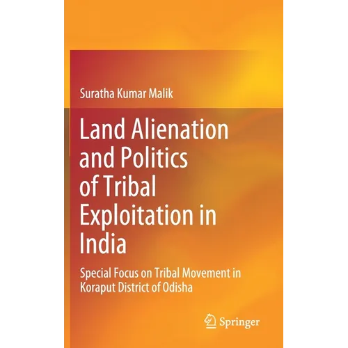 Land Alienation and Politics of Tribal Exploitation in India: Special Focus on Tribal Movement in Koraput District of Odisha