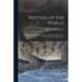 Reptiles of the World; Tortoises and Turtles, Crocodilians, Lizards and Snakes of the Eastern and Western Hemispheres