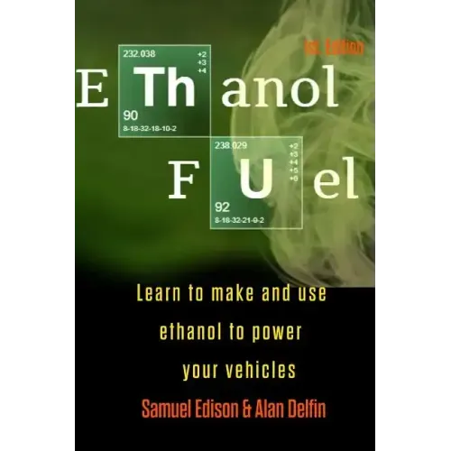 Ethanol Fuel: Learn to Make and Use Ethanol to Power Your Vehicles