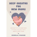 Deep Breaths for New Moms: Advice for New Moms in Baby's First Year (for New Moms and First Time Pregnancies)