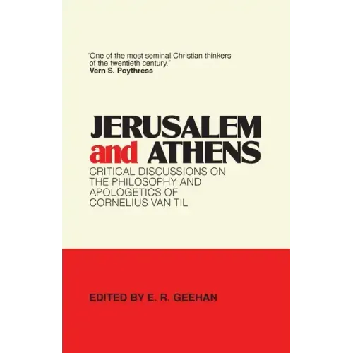 Jerusalem and Athens: Critical Discussions on the Philosophy and Apologetics of Cornelius Van Til
