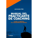 Manual del practicante de Coaching: El Arte y la Práctica de la Transformación Personal
