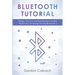 Bluetooth Tutorial: Design, Protocol and Specifications for BLE - Bluetooth Low Energy 4.0 and Bluetooth 5