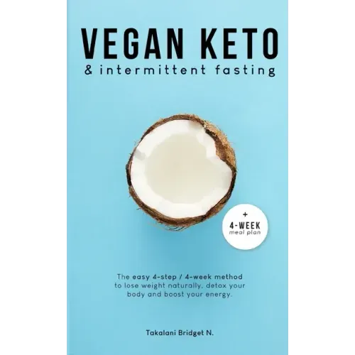 Vegan Keto & Intermittent Fasting: The easy 4-step / 4-week method to lose weight, detox your body and boost your energy! [Includes: 4-Week Meal Plan