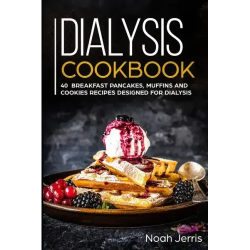 Dialysis Cookbook: 40+ Breakfast, Pancakes, Muffins and Cookies recipes designed for dialysis