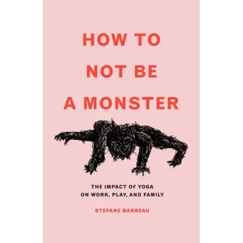 How to Not Be a Monster: The Impact of Yoga on Work, Play, and Family