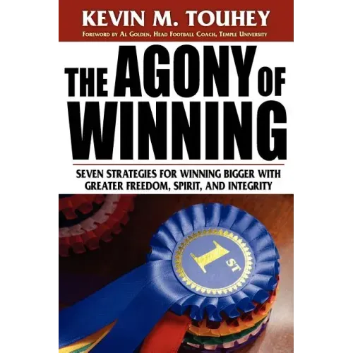 The Agony of Winning: Seven Strategies for Winning Bigger with Greater Freedom, Spirit and Integrity
