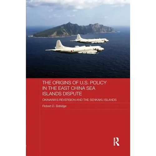 The Origins of U.S. Policy in the East China Sea Islands Dispute: Okinawa's Reversion and the Senkaku Islands