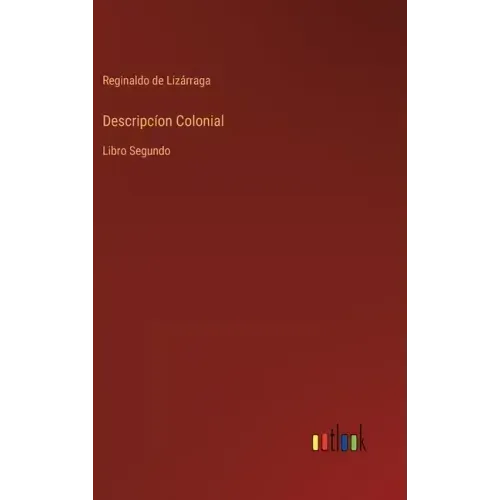 Descripcíon Colonial: Libro Segundo