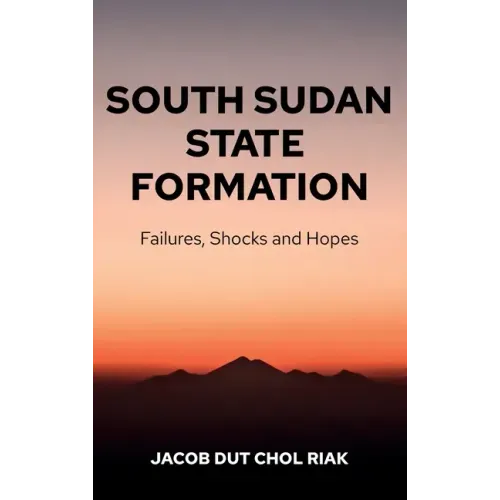 South Sudan State Formation: Failures, Shocks and Hopes