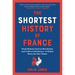 The Shortest History of France: From Roman Gaul to Revolution and Cultural Radiance - A Global Story for Our Times