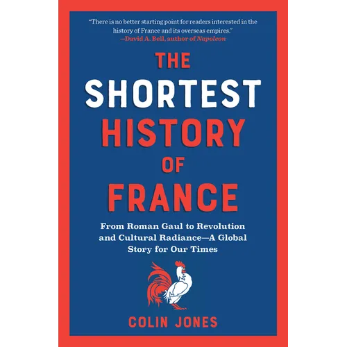 The Shortest History of France: From Roman Gaul to Revolution and Cultural Radiance - A Global Story for Our Times - Paperback