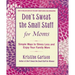 Don't Sweat the Small Stuff for Moms: Simple Ways to Stress Less and Enjoy Your Family More