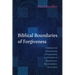 Biblical Boundaries of Forgiveness: A Biblical and Ethical Study of Forgiveness as It Relates to Repentance, Reconciliation, and Justice