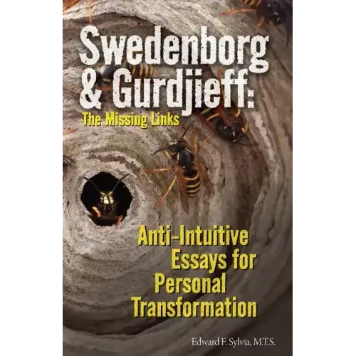 Swedenborg & Gurdjieff: The Missing Links: Anti-Intuitive Essays for Personal Transformation
