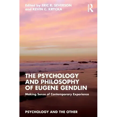 The Psychology and Philosophy of Eugene Gendlin: Making Sense of Contemporary Experience