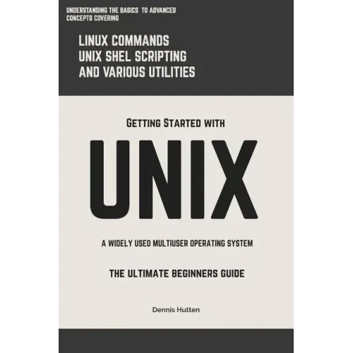 Unix: Getting Started With UNIX The Ultimate Beginners Guide