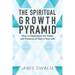 The Spiritual Growth Pyramid: How to Experience the Power and Presence of God in Your Life