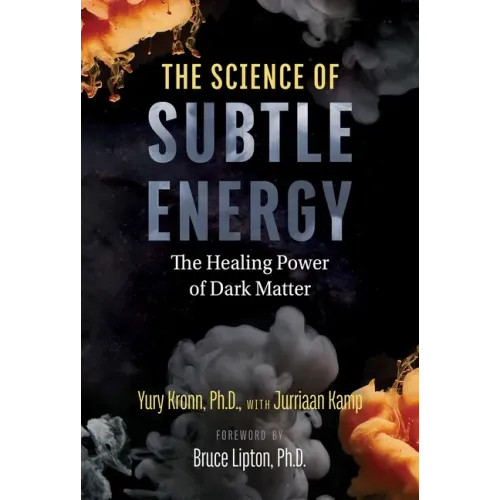 The Science of Subtle Energy: The Healing Power of Dark Matter