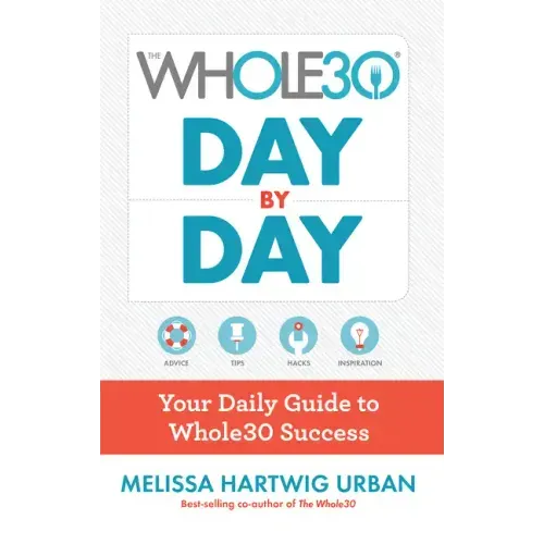 The Whole30 Day by Day: Your Daily Guide to Whole30 Success