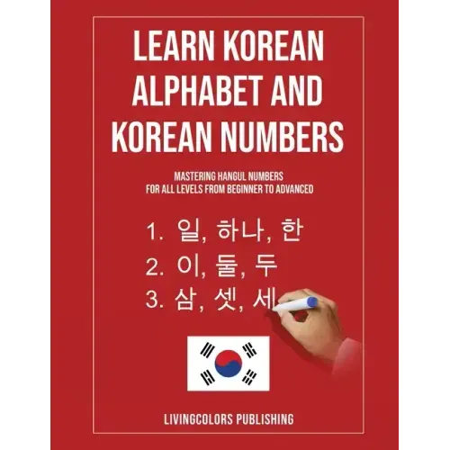 Learn Korean Alphabet and Korean Numbers: Mastering Hangul Numbers. For All Levels From Beginner to Advanced