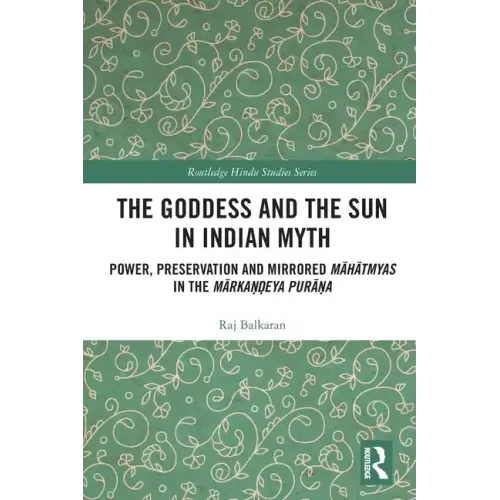 The Goddess and the Sun in Indian Myth: Power, Preservation and Mirrored Māhātmyas in the Mārkaṇḍeya Purāṇa