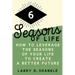 Six Seasons Of Life: How to leverage the seasons of your life to create a better future