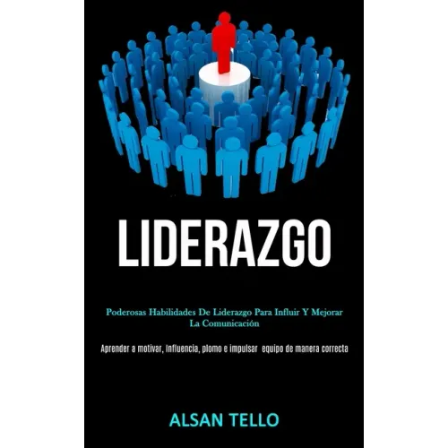 Liderazgo: Poderosas habilidades de liderazgo para influir y mejorar la comunicación (Aprender a motivar, influencia, plomo e imp
