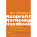 Ben Delaney's Nonprofit Marketing Handbook, Second Edition: A hands-on guide to marketing & communications in nonprofit organizations