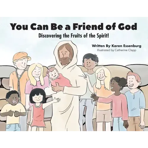 You Can Be a Friend of God: Discovering the Fruits of the Spirit!