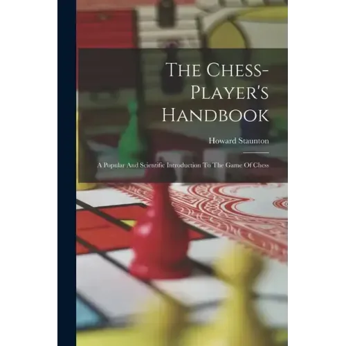 The Chess-player's Handbook: A Popular And Scientific Introduction To The Game Of Chess