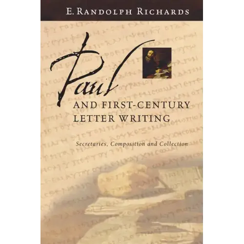 Paul and First-Century Letter Writing: Secretaries, Composition and Collection