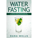 Water Fasting: Autophagy, Weight Loss, Anti-aging, and Healing Your Own Body Fast for Beginners